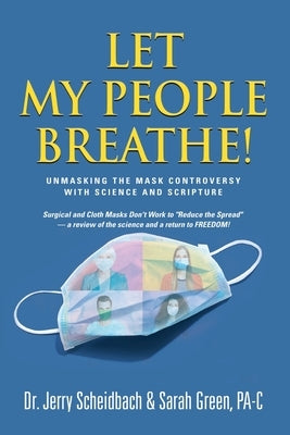 Let My People Breathe! Unmasking the Mask Controversy With Science and Scripture by Scheidbach, Jerry