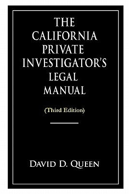 The California Private Investigator's Legal Manual (Third Edition) by Queen, David D.