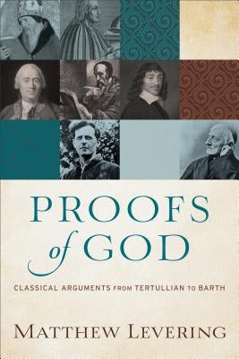 Proofs of God: Classical Arguments from Tertullian to Barth Paperback Baker Academic