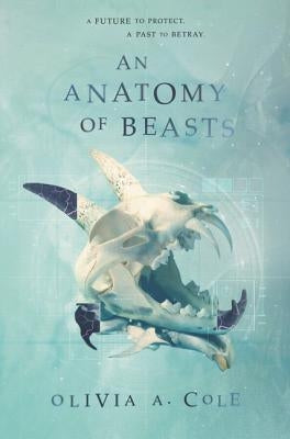 An Anatomy of Beasts by Cole, Olivia a.