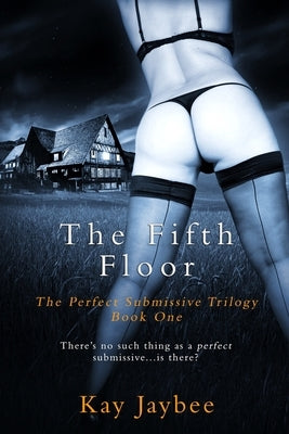 The Fifth Floor: An Erotic BDSM Novel by Jaybee, Kay