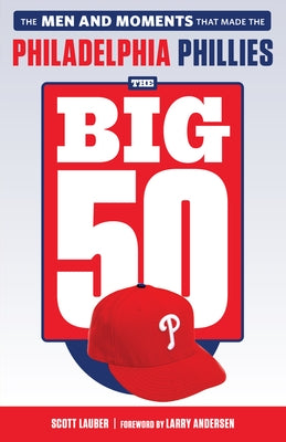 The Big 50: Philadelphia Phillies: The Men and Moments That Make the Philadelphia Phillies by Lauber, Scott