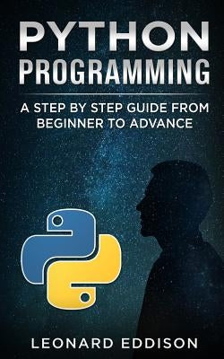 Python Programming: A Step by Step Guide from Beginner to Advance by Eddison, Leonard