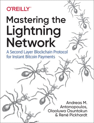 Mastering the Lightning Network: A Second Layer Blockchain Protocol for Instant Bitcoin Payments by Antonopoulos, Andreas