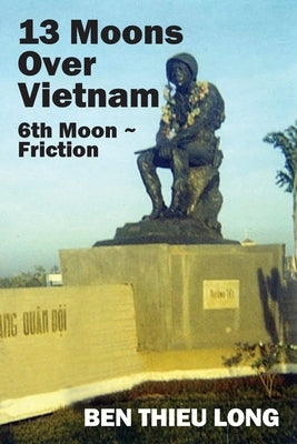 13 Moons over Vietnam: 6th Moon Friction by Long, Ben Thieu