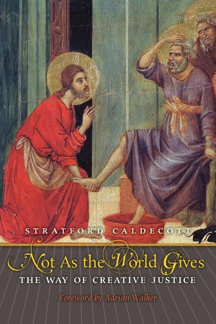 Not as the World Gives: The Way of Creative Justice by Caldecott, Stratford