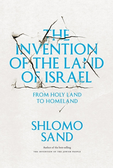 The Invention of the Land of Israel: From Holy Land to Homeland by Sand, Shlomo