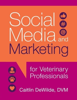 Social Media and Marketing for Veterinary Professionals by Dewilde, Caitlin