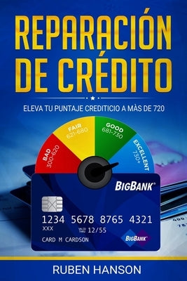 Reparación de Crédito: Eleva Tu Puntaje Crediticio a Más de 720 by Hanson, Ruben