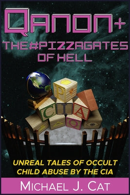 Qanon & the #Pizzagates of Hell: Unreal Tales of Occult Child Abuse by the CIA Paperback Trine Day