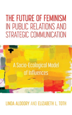 The Future of Feminism in Public Relations and Strategic Communication: A Socio-Ecological Model of Influences Paperback Rowman & Littlefield Publishers