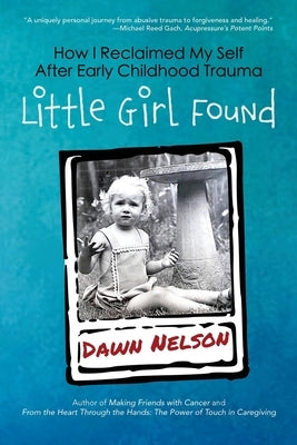 Little Girl Found: How I Reclaimed My Self After Early Childhood Trauma by Nelson, Dawn