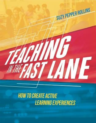 Teaching in the Fast Lane: How to Create Active Learning Experiences by Rollins, Suzy Pepper