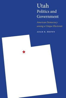 Utah Politics and Government: American Democracy Among a Unique Electorate Paperback University of Nebraska Press