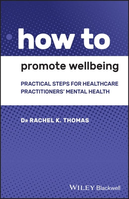 How to Promote Wellbeing: Practical Steps for Healthcare Practitioners' Mental Health by Thomas, Rachel K.