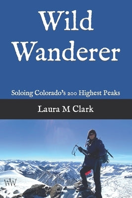 Wild Wanderer: Soloing Colorado's 200 Highest Peaks Paperback Independently Published