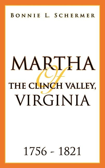 Martha of the Clinch Valley, Virginia 1756 - 1821 by Schermer, Bonnie L.