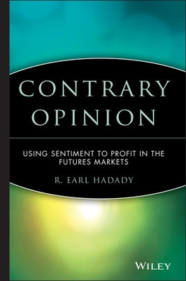 Contrary Opinion: Using Sentiment to Profit in the Futures Markets by Hadady, R. Earl