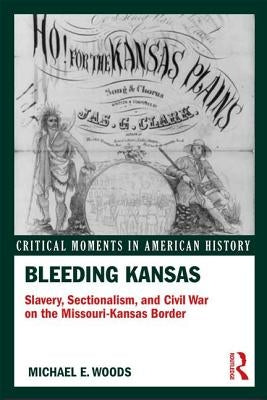 Bleeding Kansas: Slavery, Sectionalism, and Civil War on the Missouri-Kansas Border by Woods, Michael