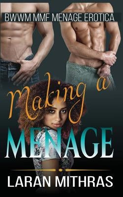 Making a Menage: BWWM MMF Menage Erotica by Mithras, Laran