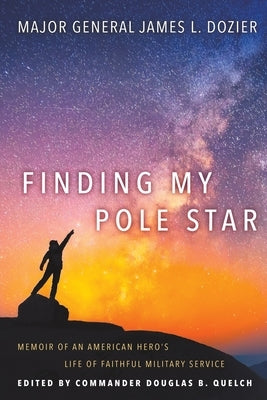 Finding My Pole Star: Memoir of an American hero's life of faithful military service and as an active business and community leader by Dozier, Major General James