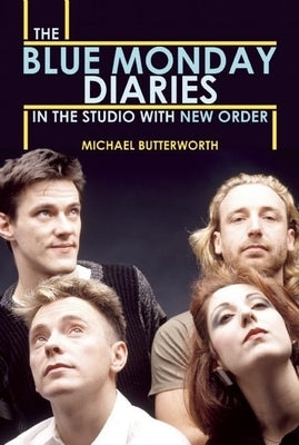 The Blue Monday Diaries: In the Studio with New Order by Butterworth, Michael