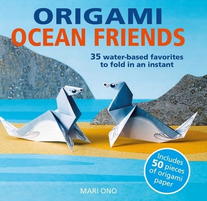 Origami Ocean Friends: 35 Water-Based Favorites to Fold in an Instant: Includes 50 Pieces of Origami Paper by Ono, Mari