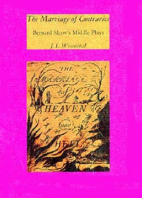 The Marriage of Contraries: Bernard Shaw's Middle Plays by Wisenthal, J. L.