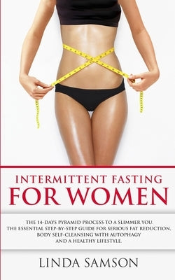 Intermittent Fasting For Women: The 14-Days Pyramid-Fasting To A Slimmer You: The Essential Step-by-Step Guide For Serious Fat Reduction, Body Self-Cl by Samson, Linda
