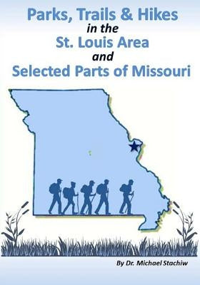 Parks, Trails, & Hikes in the St. Louis Area and Selected Parts of Missouri Paperback Createspace Independent Publishing Platform