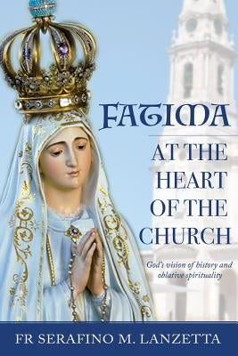 Fatima at the Heart of the Church: God's Vision of History and Oblative Spirituality Paperback Createspace Independent Publishing Platform