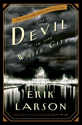 The Devil in the White City: Murder, Magic, and Madness at the Fair That Changed America by Larson, Erik