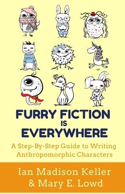 Furry Fiction Is Everywhere: A Step-By-Step Guide to Writing Anthropomorphic Characters by Keller, Ian Madison