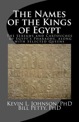 The Names of the Kings of Egypt: The Serekhs and Cartouches of Egypt's Pharaohs, along with Selected Queens Paperback Createspace Independent Publishing Platform