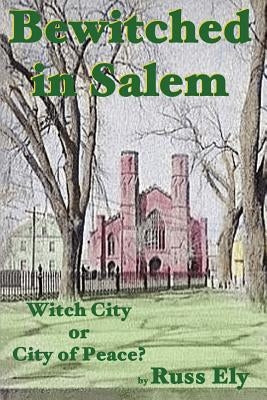 Bewitched In Salem: Witch City or City of Peace? by Ely, Russ