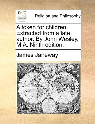 A Token for Children. Extracted from a Late Author. by John Wesley, M.A. Ninth Edition. Paperback Gale Ecco, Print Editions