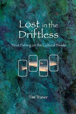 Lost in the Driftless: Trout Fishing on the Cultural Divide Timothy Traver