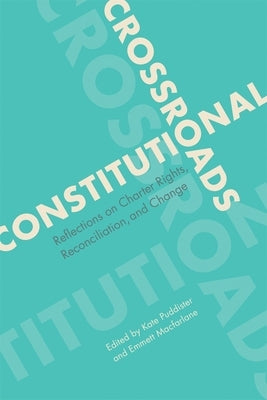 Constitutional Crossroads: Reflections on Charter Rights, Reconciliation, and Change by Puddister, Kate