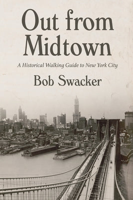 Out from Midtown: A Historical Walking Guide to New York City by Swacker, Bob
