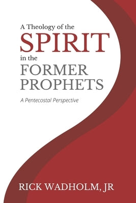 A Theology of the Spirit in the Former Prophets: A Pentecostal Perspective Paperback CPT Press