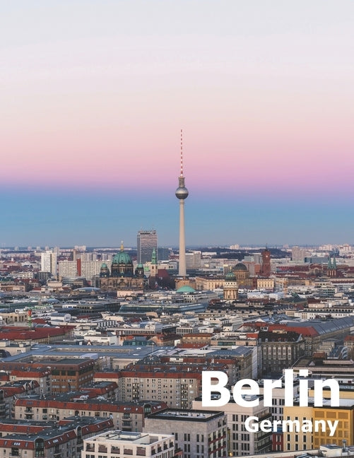 Berlin Germany: Coffee Table Photography Travel Picture Book Album Of A Deutschland Country And German City In Western Europe Large Si Paperback Independently Published