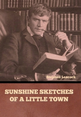 Sunshine Sketches of a Little Town by Leacock, Stephen