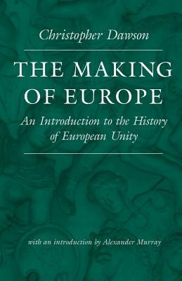 The Making of Europe: An Introduction to the History of European Unity Paperback Catholic University of America Press