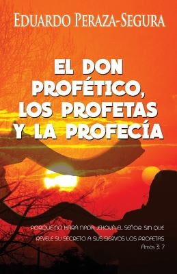 El don profético, los profetas y la profecía by Peraza, Eduardo