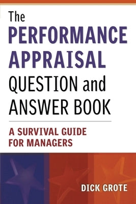 The Performance Appraisal Question and Answer Book: A Survival Guide for Managers by Grote, Dick