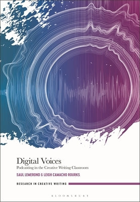 Digital Voices: Podcasting in the Creative Writing Classroom by Lemerond, Saul