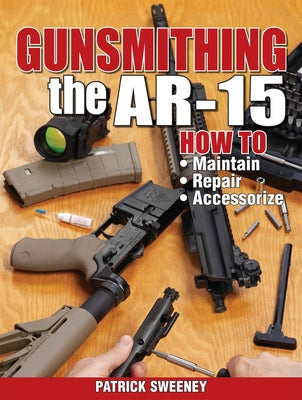 Gunsmithing the Ar-15, Vol. 1: How to Maintain, Repair, and Accessorize Paperback Gun Digest Books