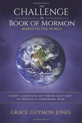 The Challenge the Book of Mormon Makes to the World: Thirty Conditions Any Writer Must Meet to Produce a Comparable Book Paperback Independently Published