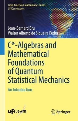 C*-Algebras and Mathematical Foundations of Quantum Statistical Mechanics: An Introduction by Bru, Jean-Bernard