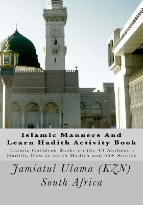 Islamic Manners And Learn Hadith Activity Book: Islamic Children Book on the 40 Authentic Hadith, How to teach Hadith and 55+ Stories by South Africa, Jamiatul Ulama (Kzn)